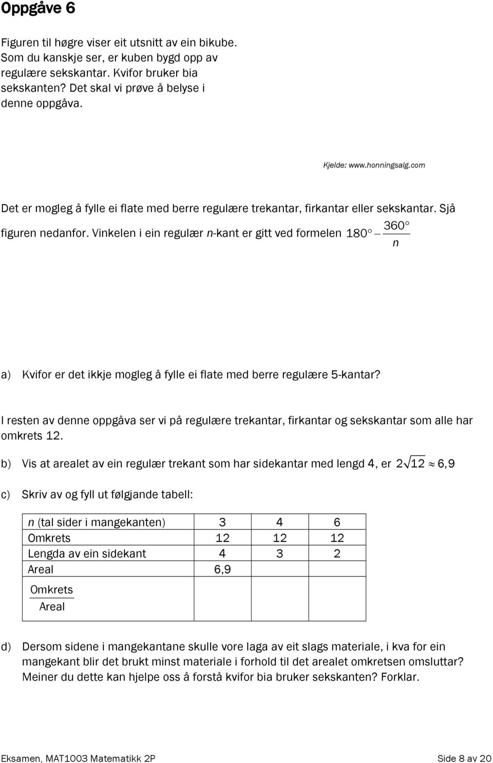 Vinkelen i ein regulær n-kant er gitt ved formelen 180 360 n a) Kvifor er det ikkje mogleg å fylle ei flate med berre regulære 5-kantar?