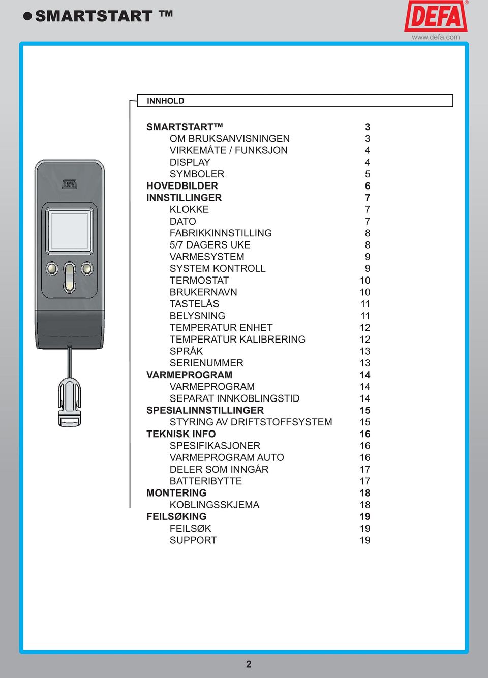 KALIBRERING 12 SPRÅK 13 SERIENUMMER 13 VARMEPROGRAM 14 VARMEPROGRAM 14 SEPARAT INNKOBLINGSTID 14 SPESIALINNSTILLINGER 15 STYRING AV DRIFTSTOFFSYSTEM 15