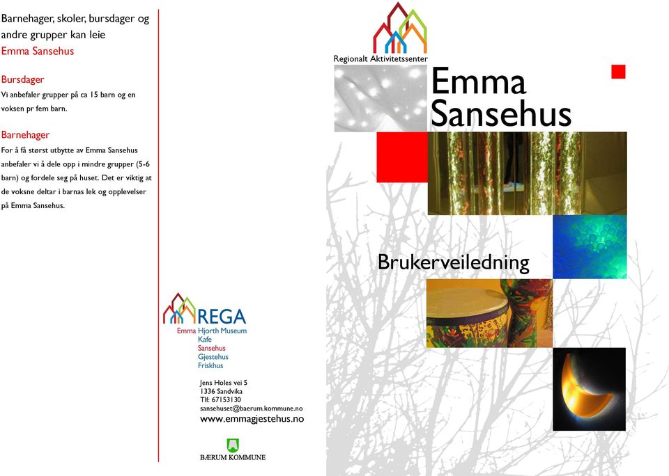 Barnehager For å få størst utbytte av Emma Sansehus anbefaler vi å dele opp i mindre grupper (5-6 barn) og fordele seg på