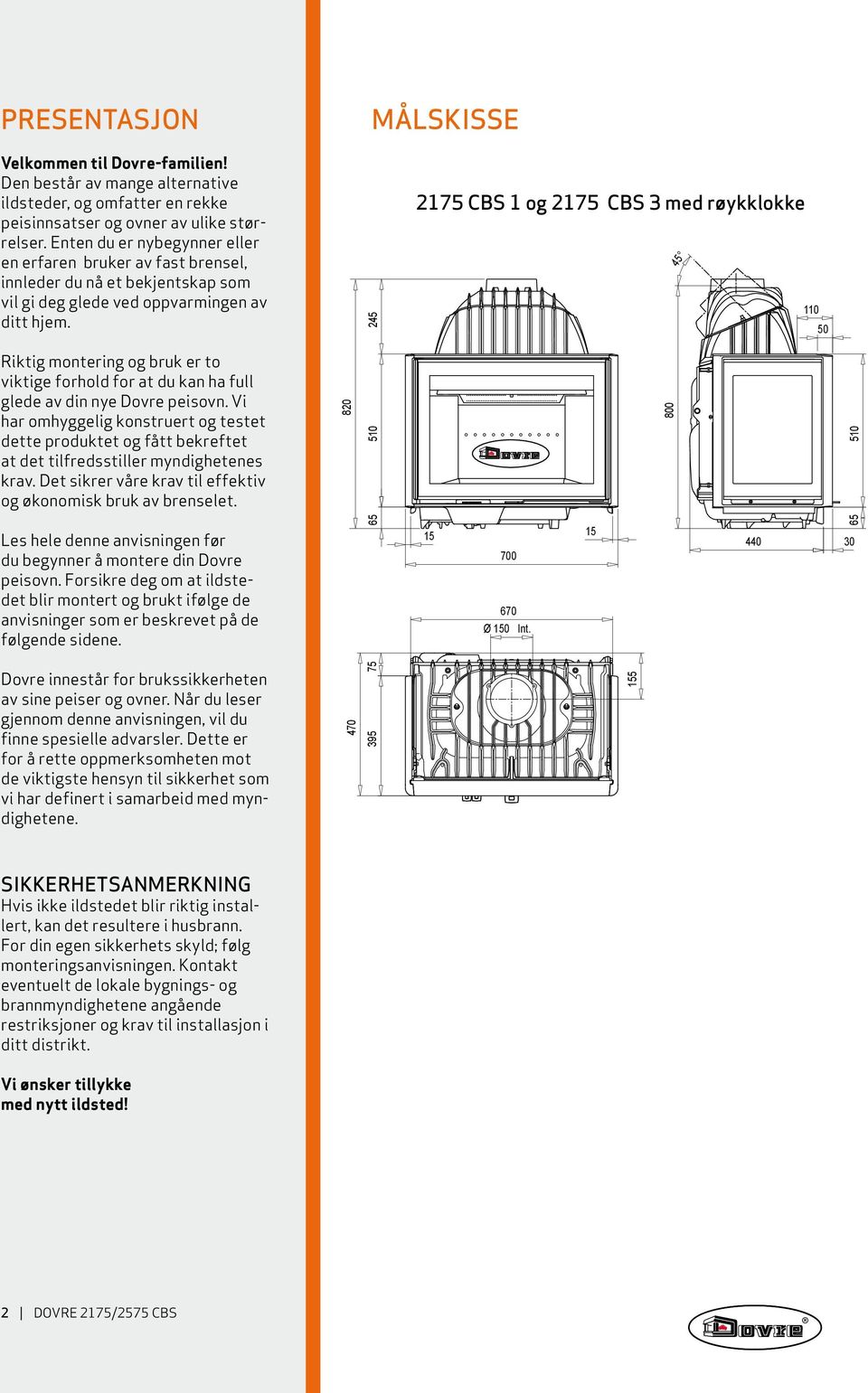 Riktig montering og bruk er to viktige forhold for at du kan ha full glede av din nye Dovre peisovn.