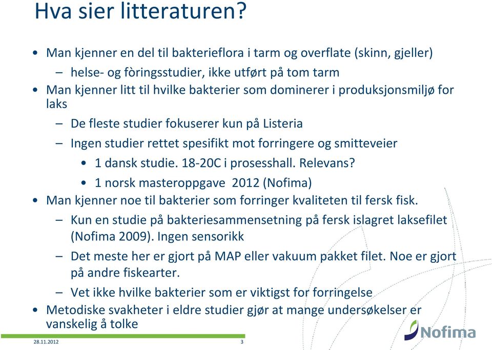 laks De fleste studier fokuserer kun på Listeria Ingen studier rettet spesifikt mot forringere og smitteveier dansk studie. 8-C i prosesshall. Relevans?