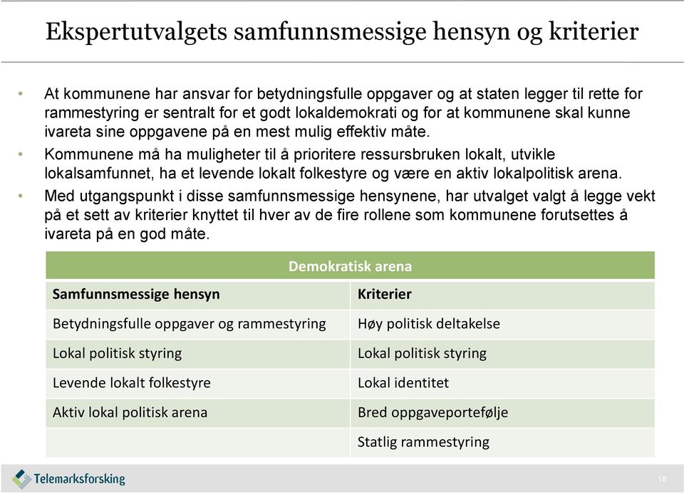 Kommunene må ha muligheter til å prioritere ressursbruken lokalt, utvikle lokalsamfunnet, ha et levende lokalt folkestyre og være en aktiv lokalpolitisk arena.