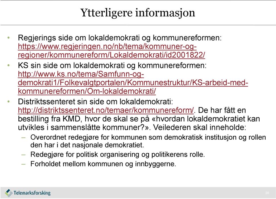 no/tema/samfunn-ogdemokrati1/folkevalgtportalen/kommunestruktur/ks-arbeid-medkommunereformen/om-lokaldemokrati/ Distriktssenteret sin side om lokaldemokrati: http://distriktssenteret.