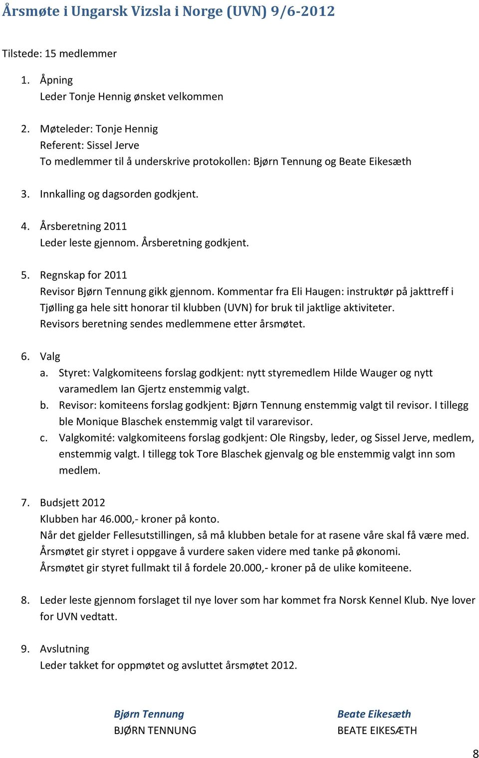 Årsberetning 2011 Leder leste gjennom. Årsberetning godkjent. 5. Regnskap for 2011 Revisor Bjørn Tennung gikk gjennom.