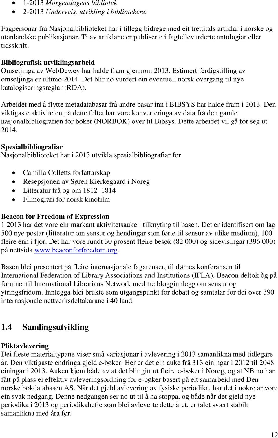 Estimert ferdigstilling av omsetjinga er ultimo 2014. Det blir no vurdert ein eventuell norsk overgang til nye katalogiseringsreglar (RDA).