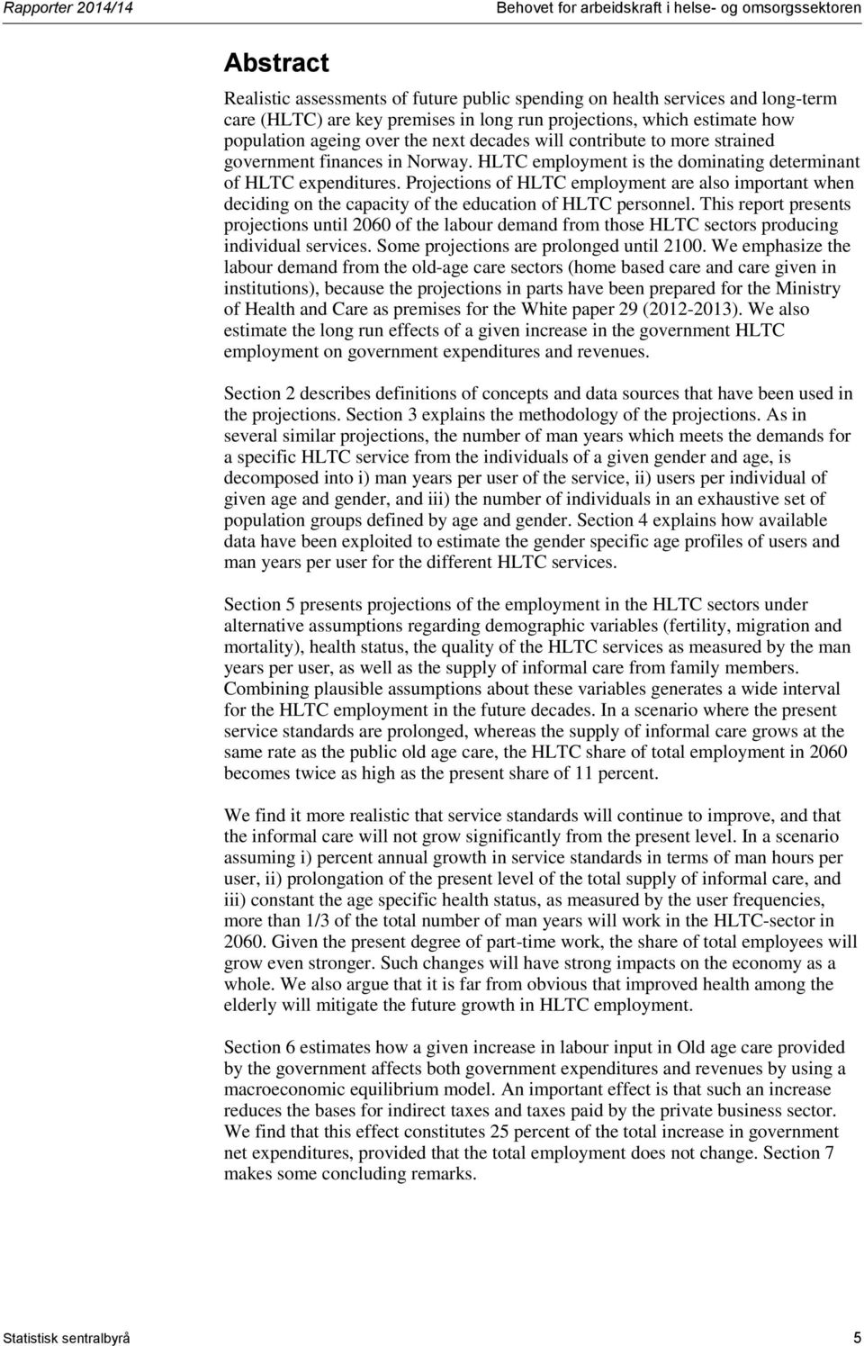 HLTC employment is the dominating determinant of HLTC expenditures. Projections of HLTC employment are also important when deciding on the capacity of the education of HLTC personnel.