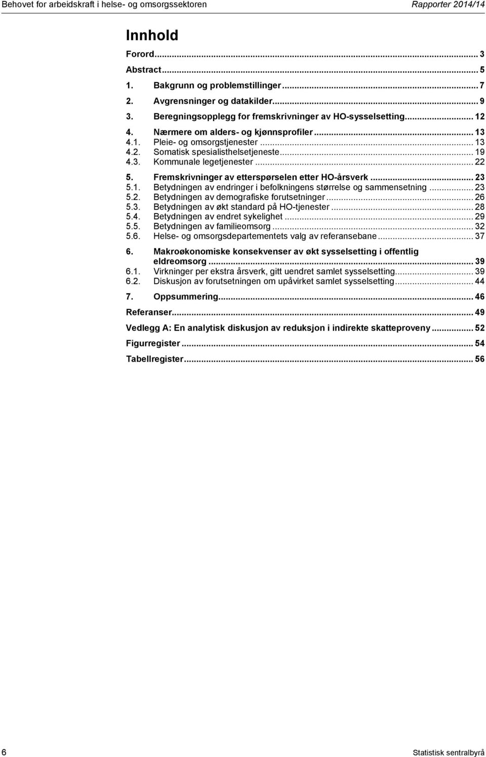 .. 22 5. Fremskrivninger av etterspørselen etter HO-årsverk... 23 5.1. Betydningen av endringer i befolkningens størrelse og sammensetning... 23 5.2. Betydningen av demografiske forutsetninger... 26 5.