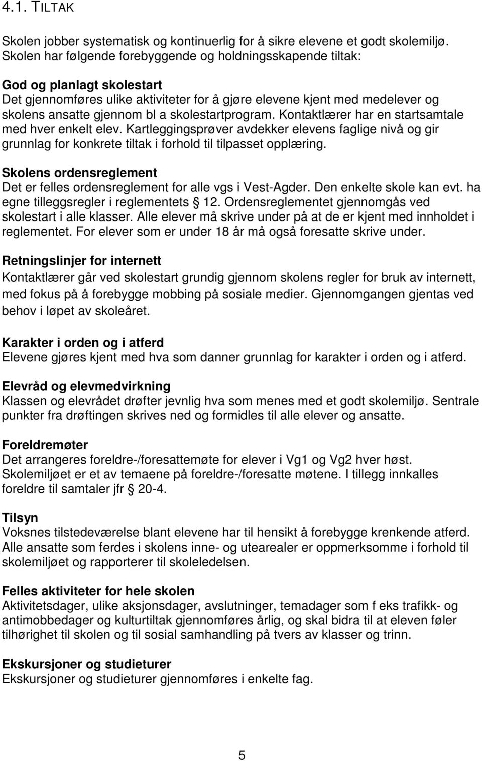 skolestartprogram. Kontaktlærer har en startsamtale med hver enkelt elev. Kartleggingsprøver avdekker elevens faglige nivå og gir grunnlag for konkrete tiltak i forhold til tilpasset opplæring.