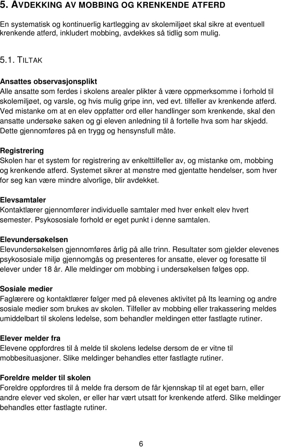 tilfeller av krenkende atferd. Ved mistanke om at en elev oppfatter ord eller handlinger som krenkende, skal den ansatte undersøke saken og gi eleven anledning til å fortelle hva som har skjedd.