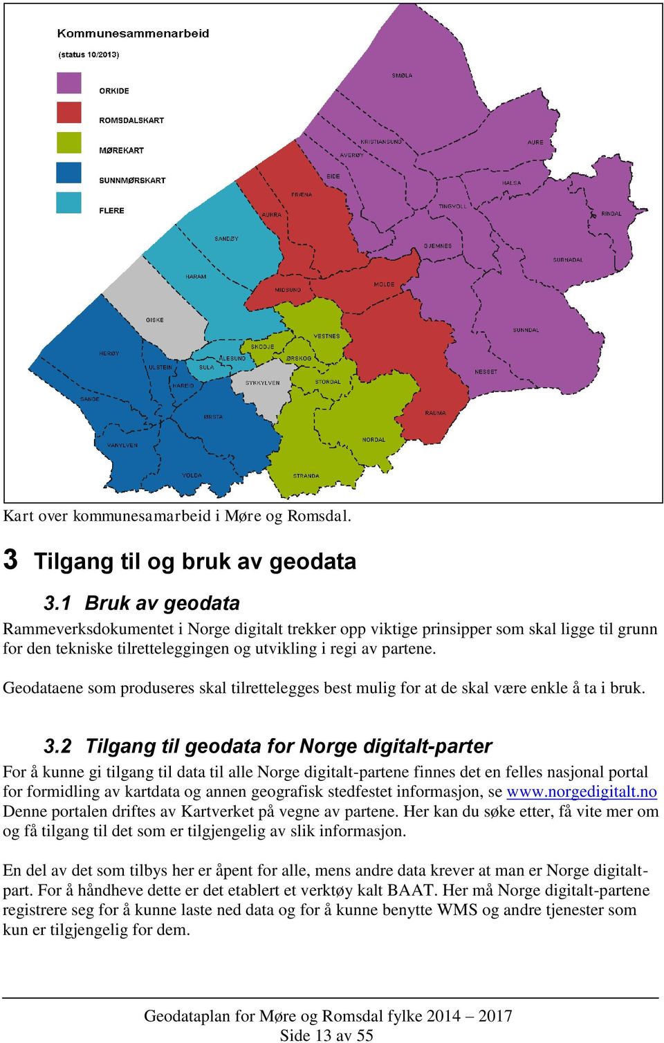 Geodataene som produseres skal tilrettelegges best mulig for at de skal være enkle å ta i bruk. 3.