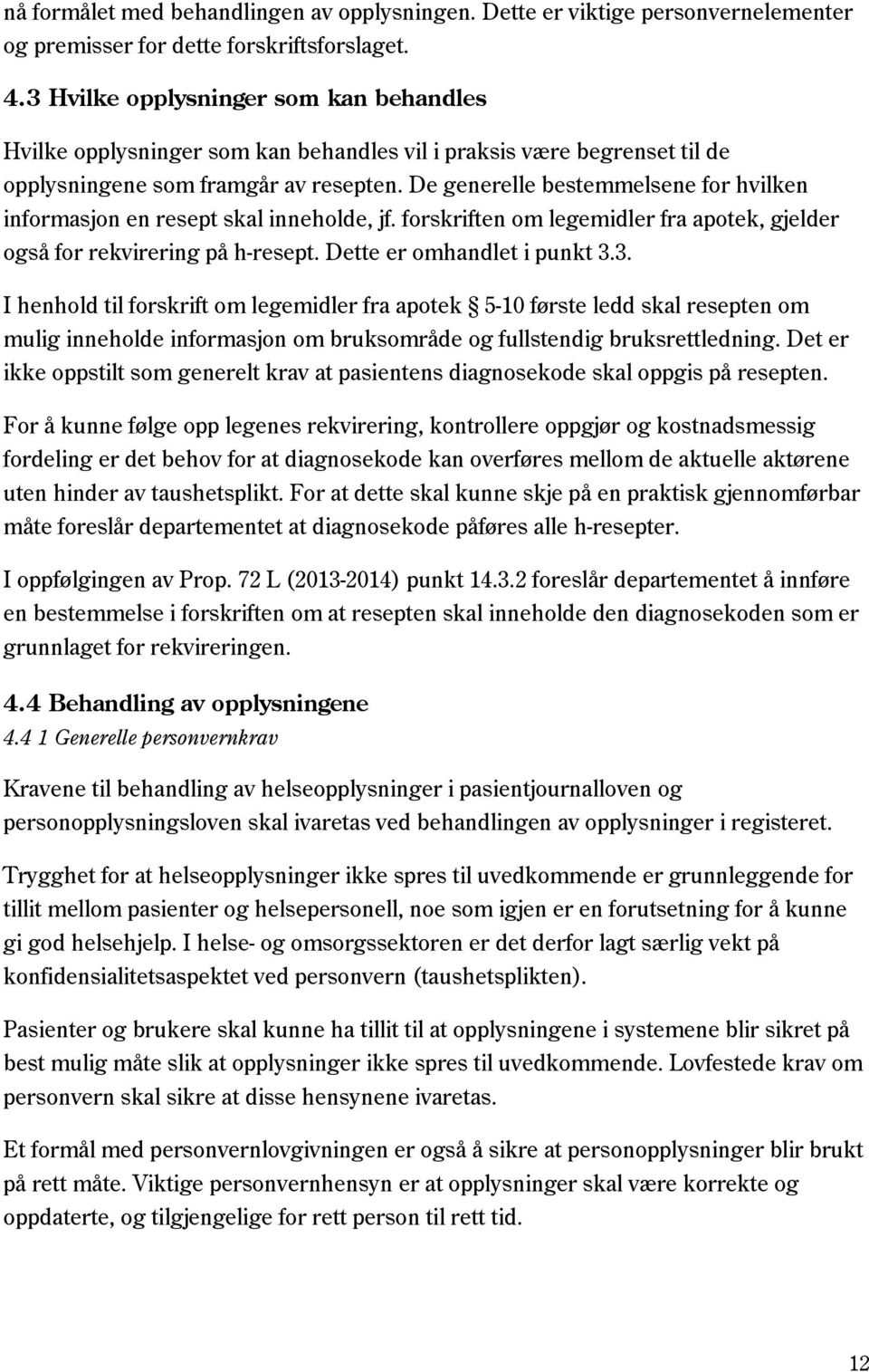 De generelle bestemmelsene for hvilken informasjon en resept skal inneholde, jf. forskriften om legemidler fra apotek, gjelder også for rekvirering på h-resept. Dette er omhandlet i punkt 3.