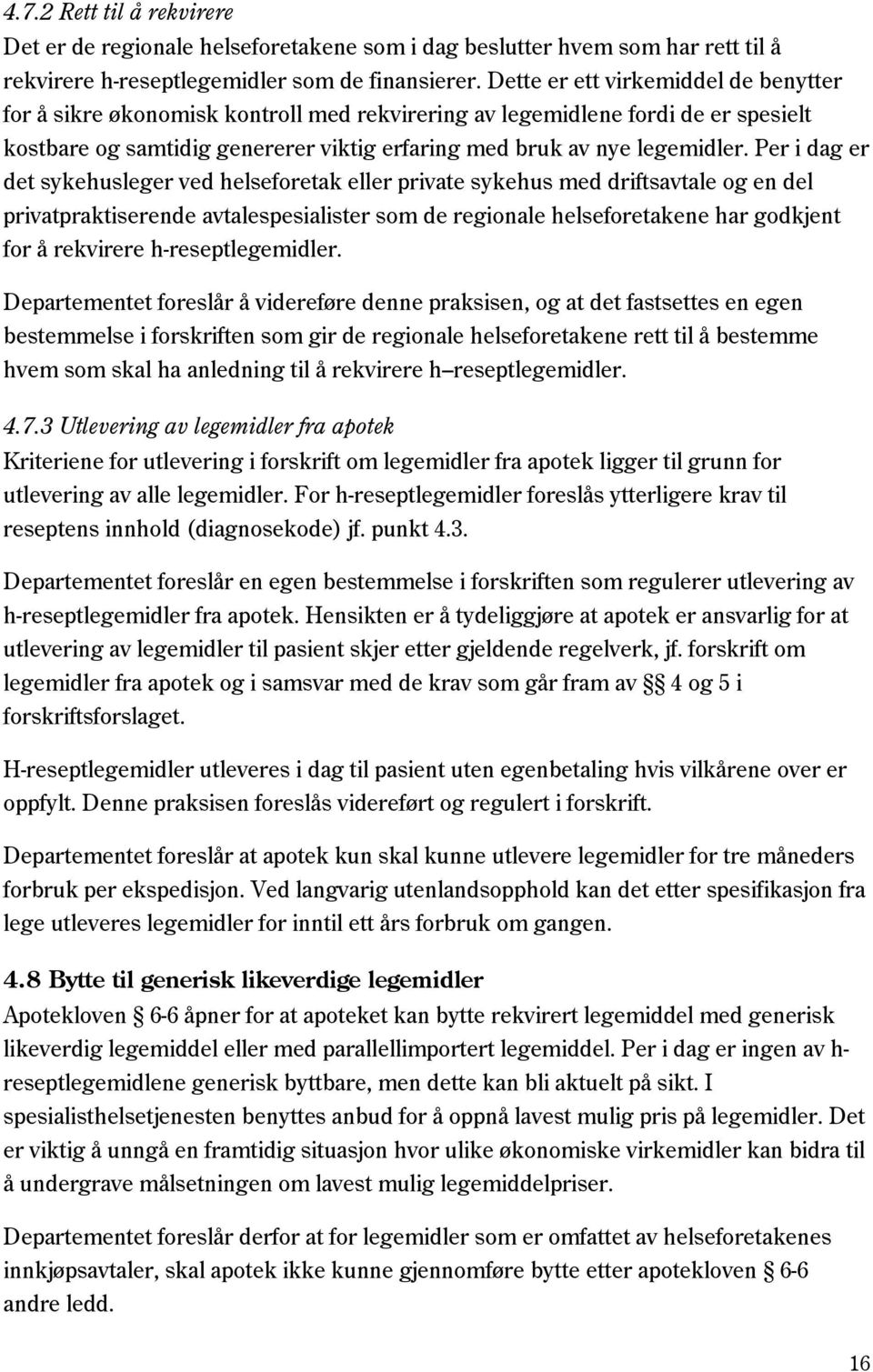 Per i dag er det sykehusleger ved helseforetak eller private sykehus med driftsavtale og en del privatpraktiserende avtalespesialister som de regionale helseforetakene har godkjent for å rekvirere