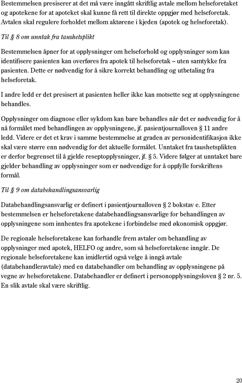 Til 8 om unntak fra taushetsplikt Bestemmelsen åpner for at opplysninger om helseforhold og opplysninger som kan identifisere pasienten kan overføres fra apotek til helseforetak uten samtykke fra