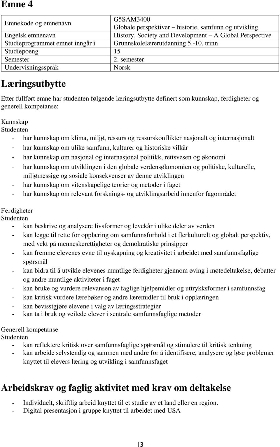 semester Undervisningsspråk Norsk Læringsutbytte Etter fullført emne har studenten følgende læringsutbytte definert som kunnskap, ferdigheter og generell kompetanse: Kunnskap - har kunnskap om klima,