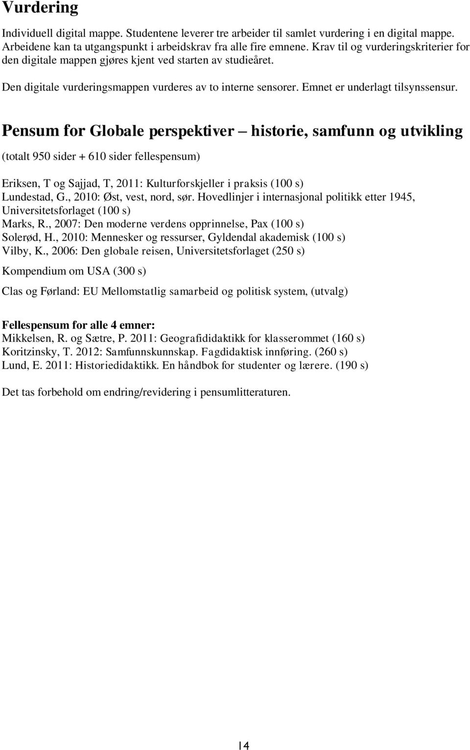 Pensum for Globale perspektiver historie, samfunn og utvikling (totalt 950 sider + 610 sider fellespensum) Eriksen, T og Sajjad, T, 2011: Kulturforskjeller i praksis (100 s) Lundestad, G.