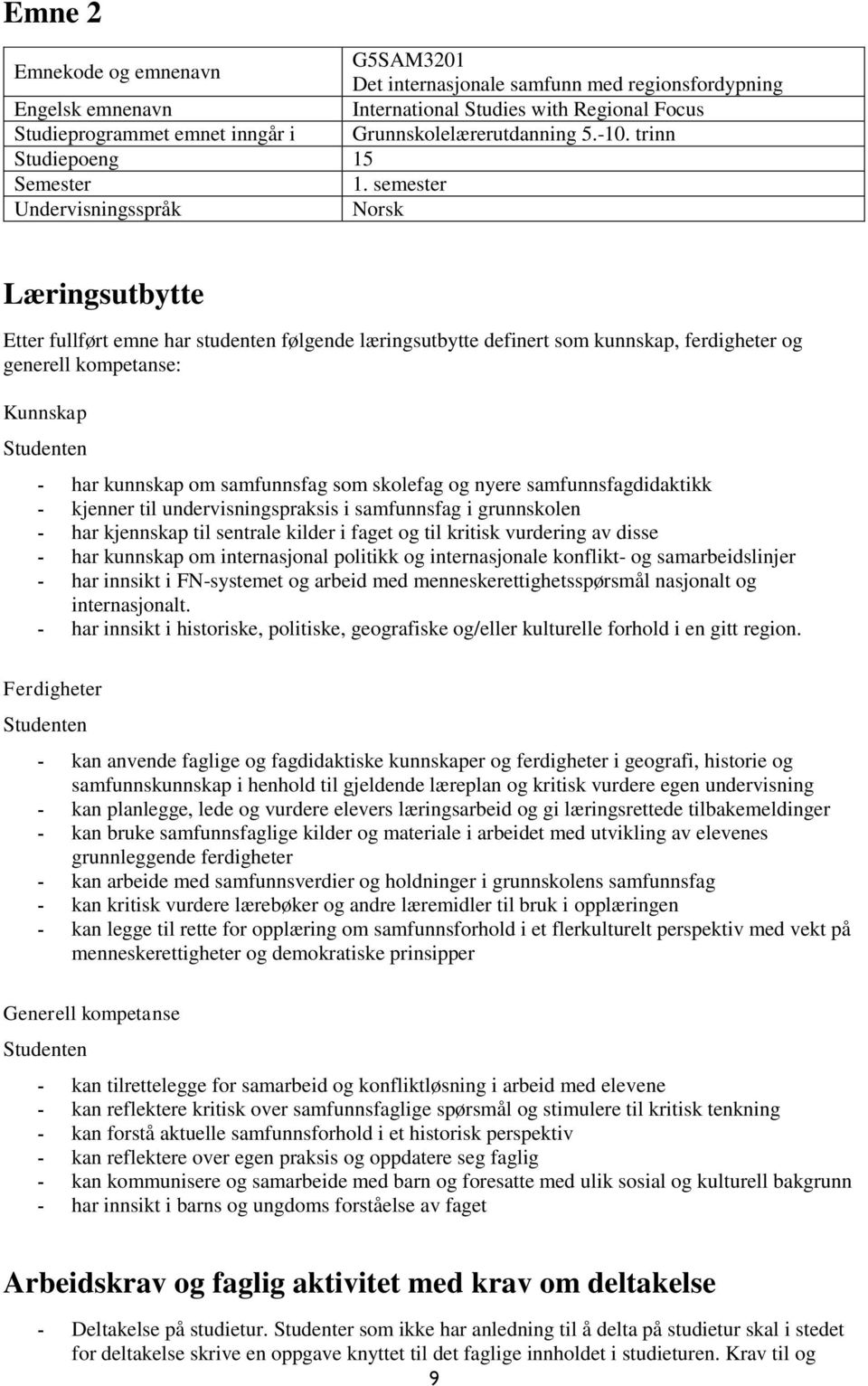 semester Undervisningsspråk Norsk Læringsutbytte Etter fullført emne har studenten følgende læringsutbytte definert som kunnskap, ferdigheter og generell kompetanse: Kunnskap - har kunnskap om