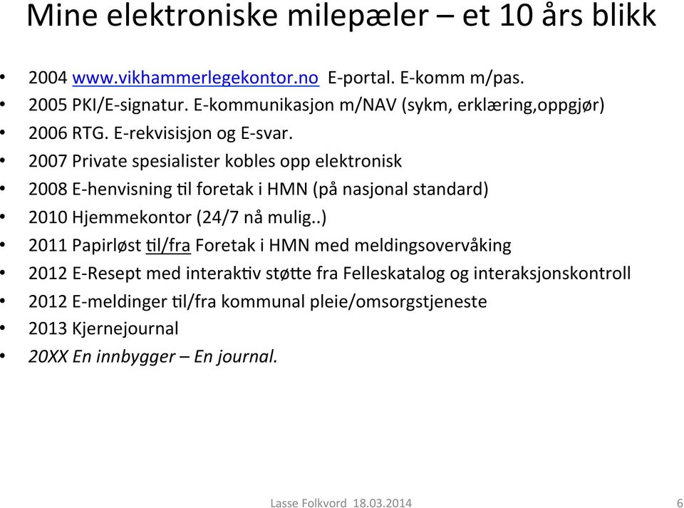 2007 Private spesialister kobles opp elektronisk 2008 E- henvisning Jl foretak i HMN (på nasjonal standard) 2010 Hjemmekontor (24/7 nå mulig.