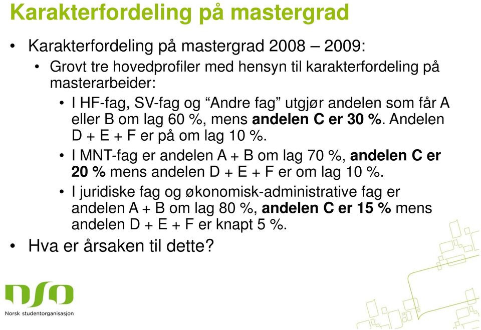 Andelen D + E + F er på om lag 10 %. I MNT-fag er andelen A + B om lag 70 %, andelen C er 20 % mens andelen D + E + F er om lag 10 %.