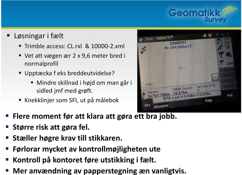 Mindre skillnadi højdom man går i sidled jmf med grøft.