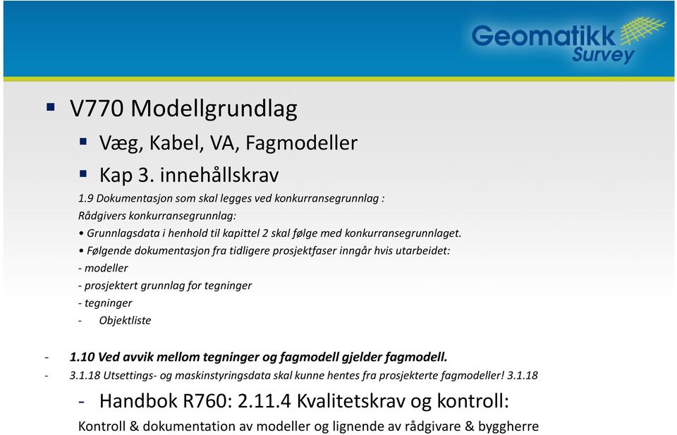 Følgende dokumentasjon fra tidligere prosjektfaser inngår hvis utarbeidet: -modeller - prosjektert grunnlag for tegninger -tegninger - Objektliste - 1.