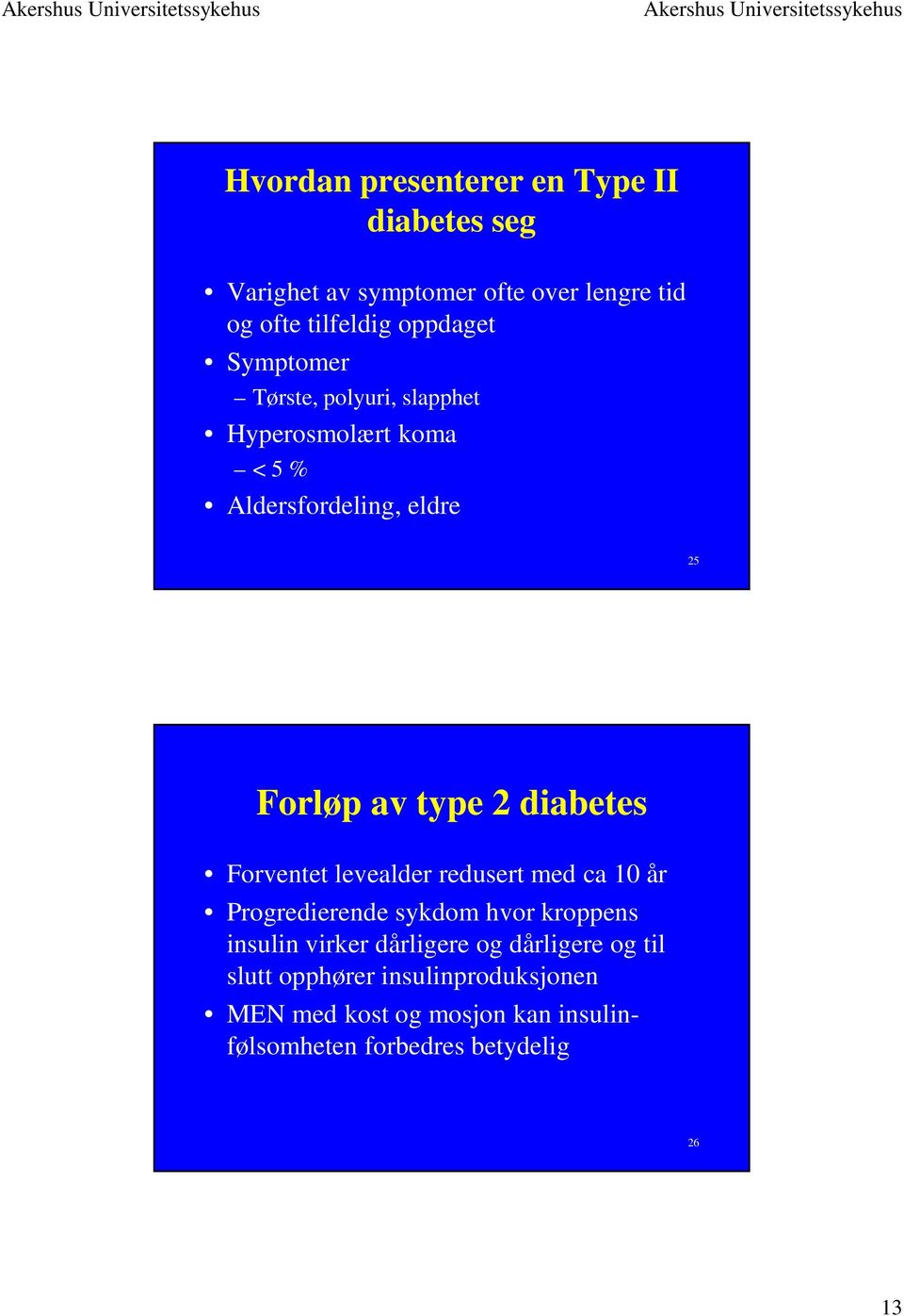 Forventet levealder redusert med ca 10 år Progredierende sykdom hvor kroppens insulin virker dårligere og