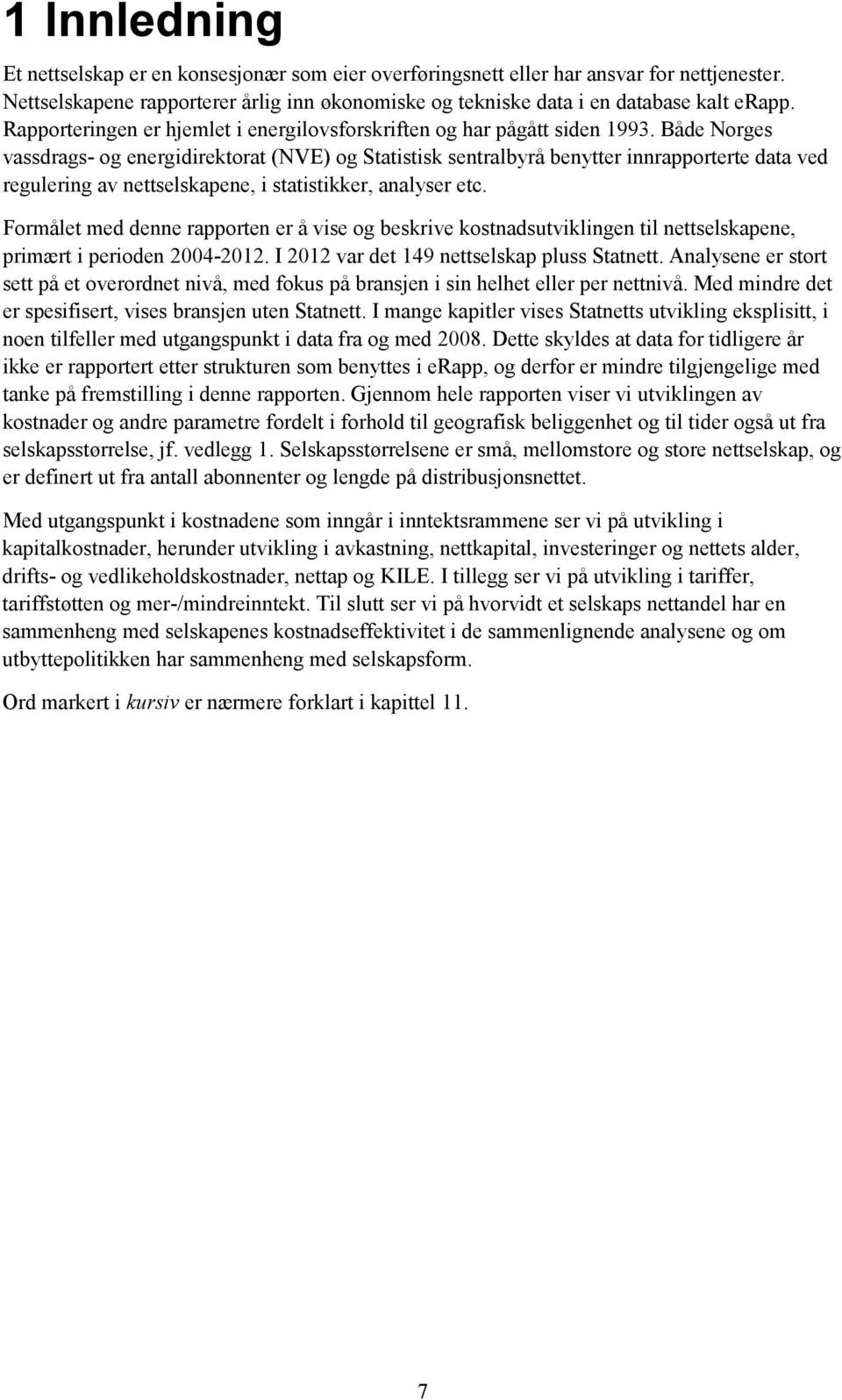 Både Norges vassdrags- og energidirektorat (NVE) og Statistisk sentralbyrå benytter innrapporterte data ved regulering av nettselskapene, i statistikker, analyser etc.