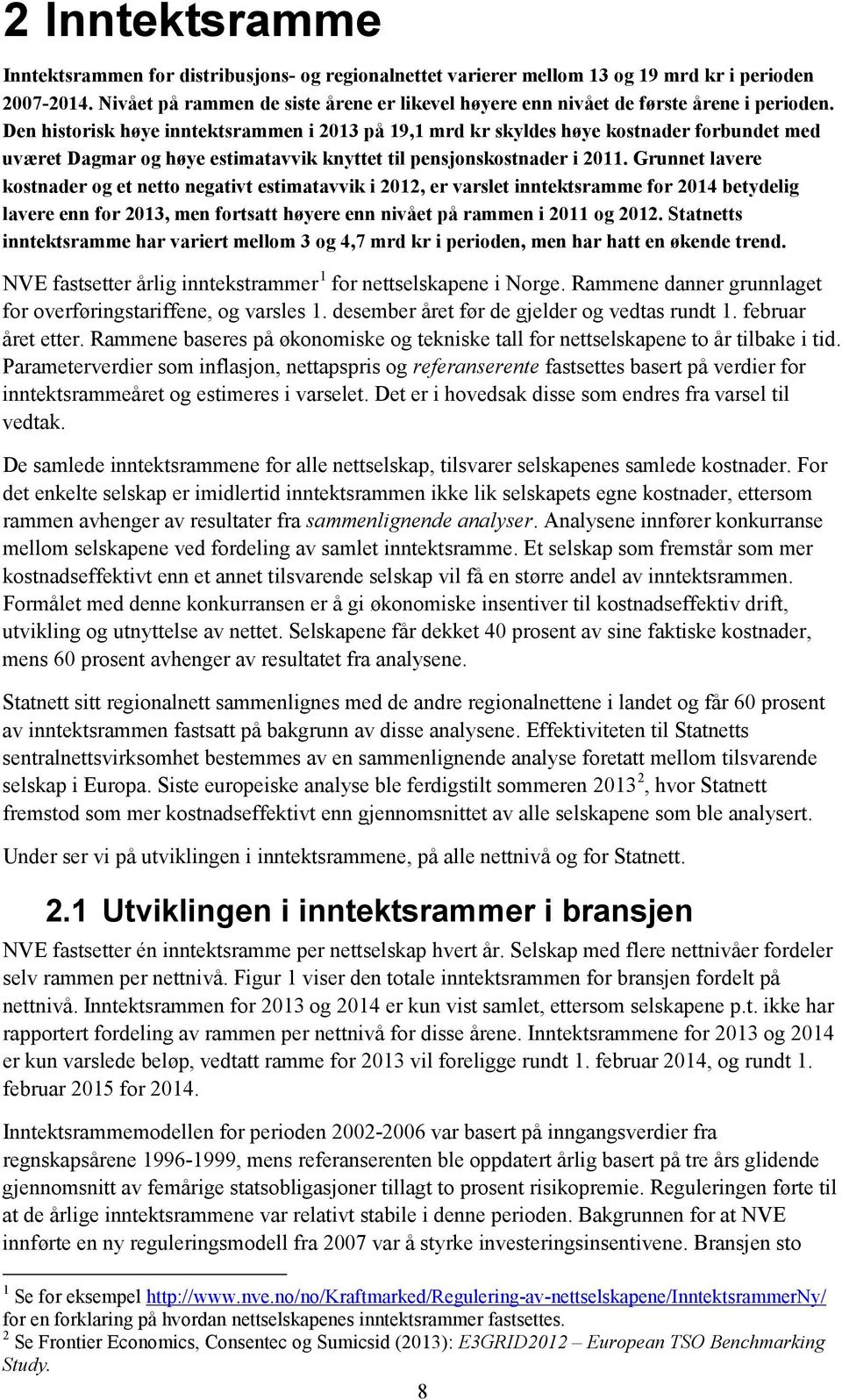 Den historisk høye inntektsrammen i 2013 på 19,1 mrd kr skyldes høye kostnader forbundet med uværet Dagmar og høye estimatavvik knyttet til pensjonskostnader i 2011.