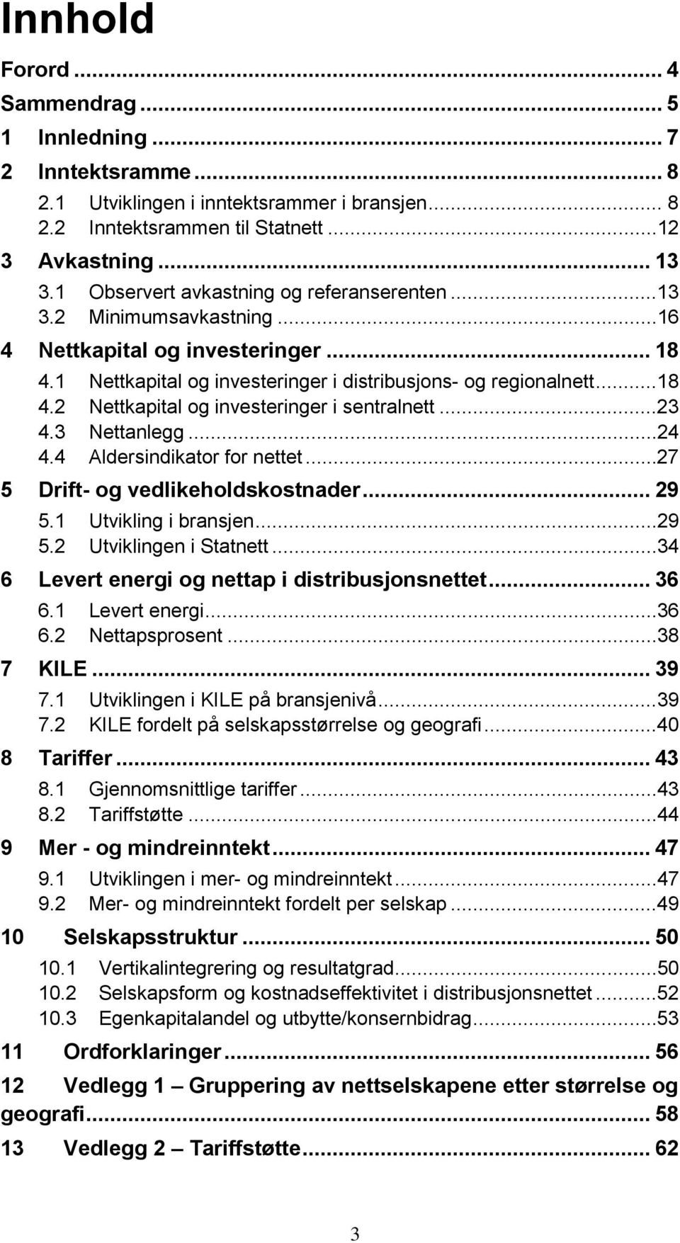 ..23 4.3 Nettanlegg...24 4.4 Aldersindikator for nettet...27 5 Drift- og vedlikeholdskostnader... 29 5.1 Utvikling i bransjen...29 5.2 Utviklingen i Statnett.