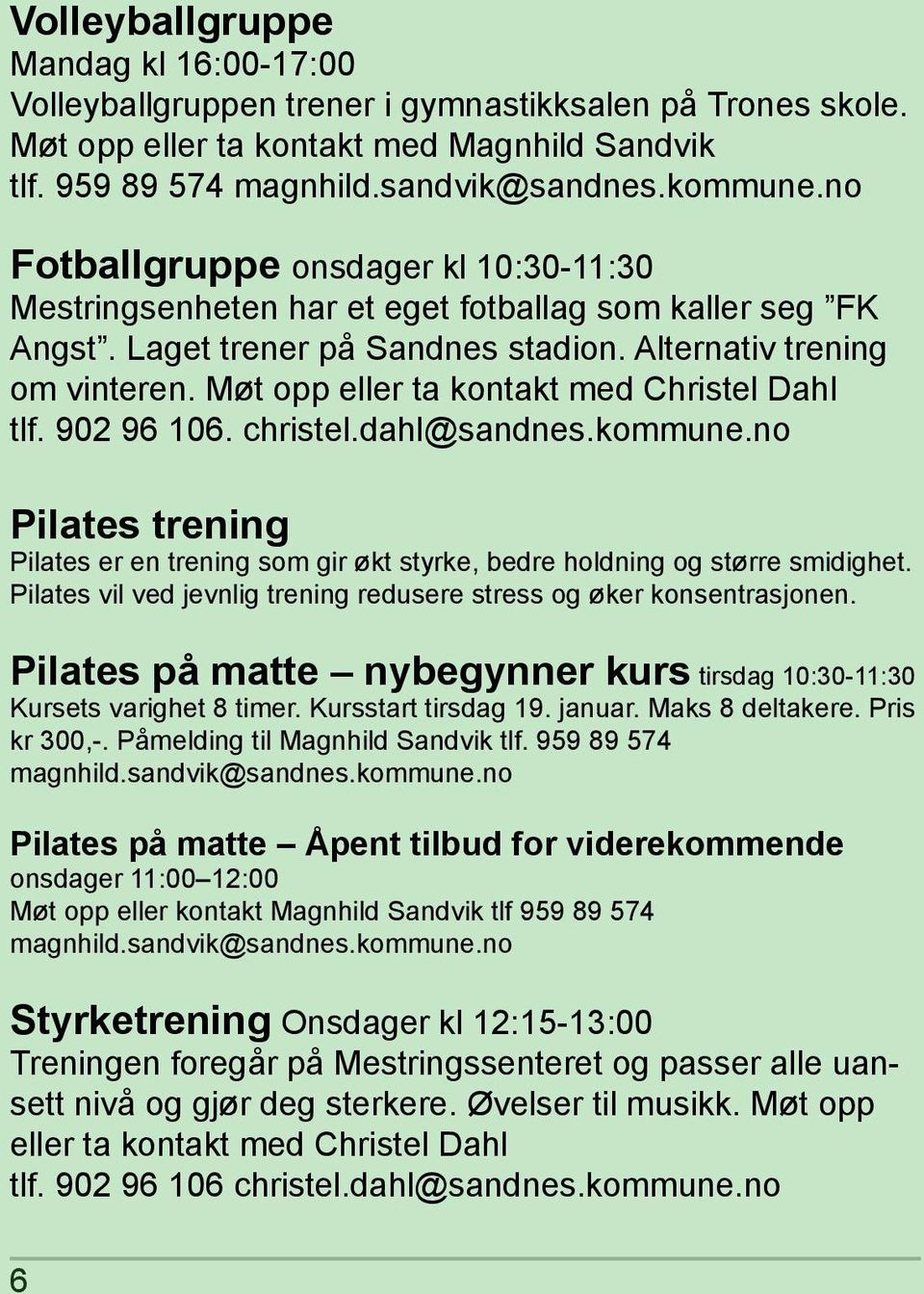 Møt opp eller ta kontakt med Christel Dahl tlf. 902 96 106. christel.dahl@sandnes.kommune.no Pilates trening Pilates er en trening som gir økt styrke, bedre holdning og større smidighet.