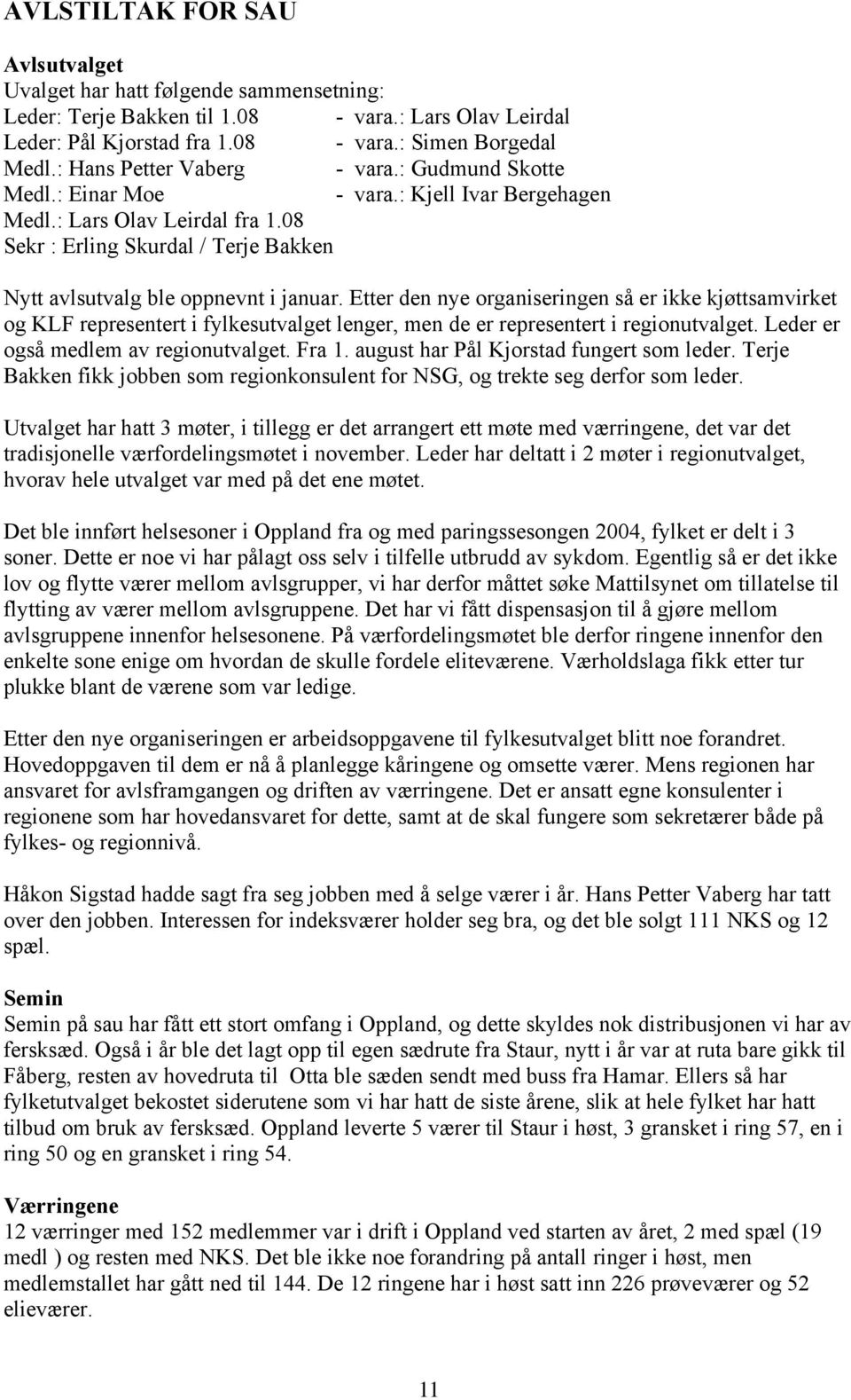 08 Sekr : Erling Skurdal / Terje Bakken Nytt avlsutvalg ble oppnevnt i januar.