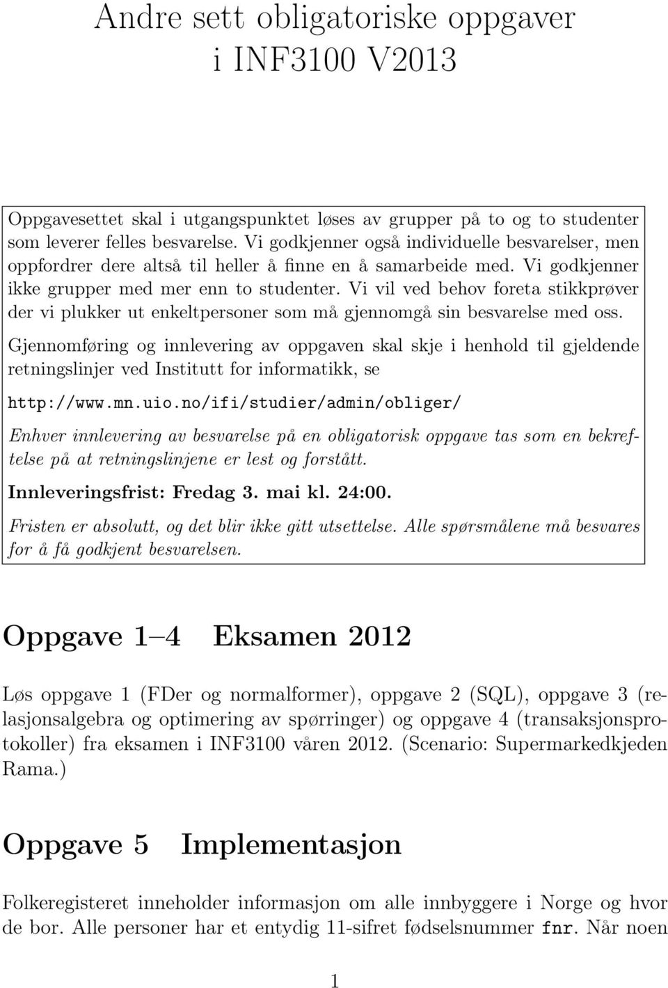 Vi vil ved behov foreta stikkprøver der vi plukker ut enkeltpersoner som må gjennomgå sin besvarelse med oss.