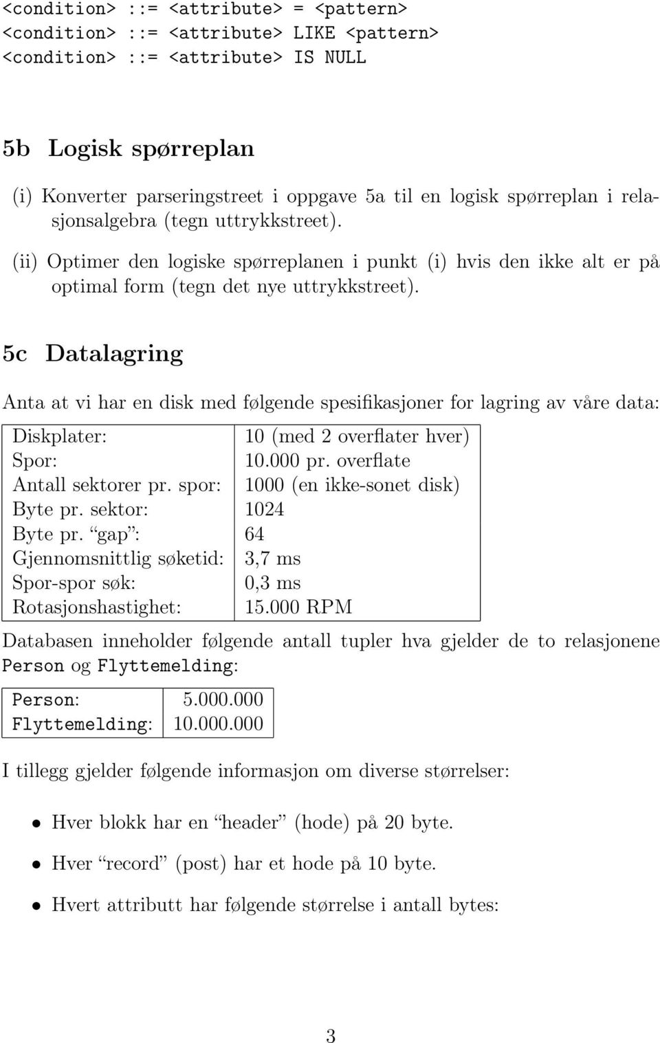 5c Datalagring Anta at vi har en disk med følgende spesifikasjoner for lagring av våre data: Diskplater: 10 (med 2 overflater hver) Spor: 10.000 pr. overflate Antall sektorer pr.