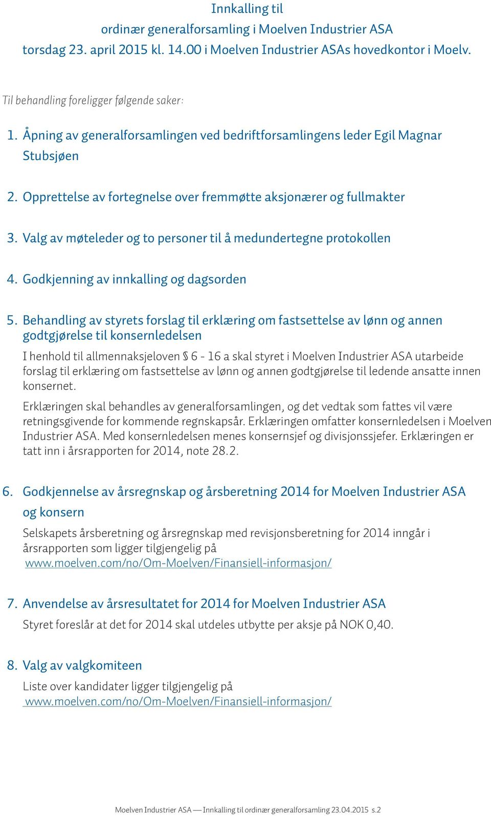 Valg av møteleder og to personer til å medundertegne protokollen 4. Godkjenning av innkalling og dagsorden 5.