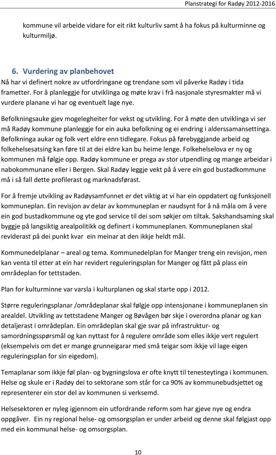 For å planleggje for utviklinga og møte krav i frå nasjonale styresmakter må vi vurdere planane vi har og eventuelt lage nye. Befolkningsauke gjev mogelegheiter for vekst og utvikling.