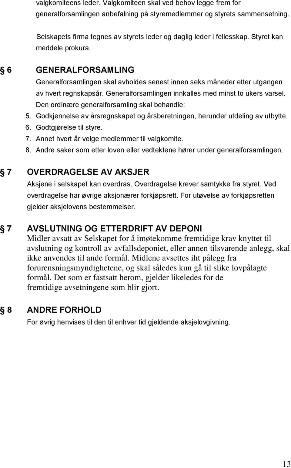 6 GENERALFORSAMLING Generalforsamlingen skal avholdes senest innen seks måneder etter utgangen av hvert regnskapsår. Generalforsamlingen innkalles med minst to ukers varsel.