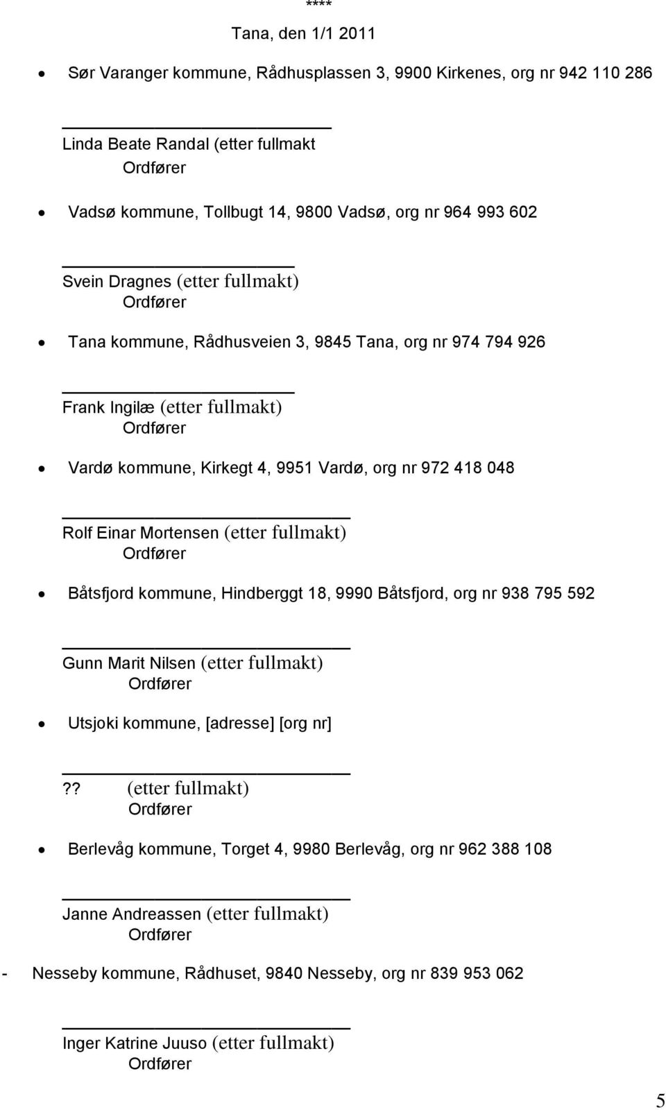 Mortensen (etter fullmakt) Båtsfjord kommune, Hindberggt 18, 9990 Båtsfjord, org nr 938 795 592 Gunn Marit Nilsen (etter fullmakt) Utsjoki kommune, [adresse] [org nr]?