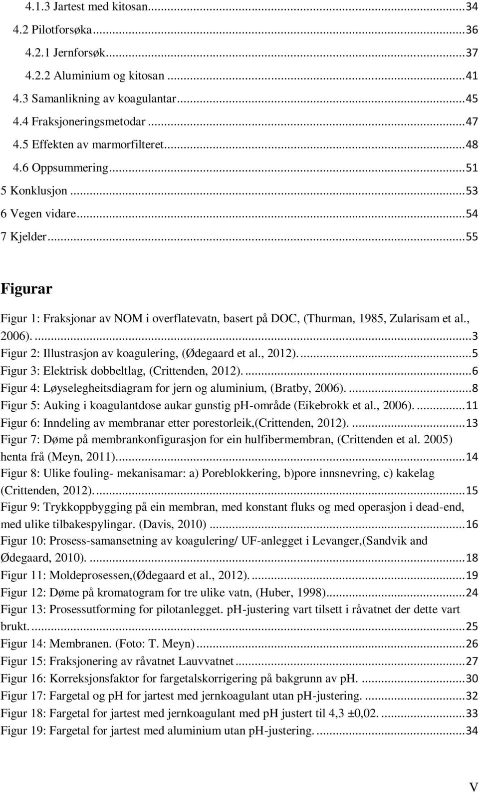 .. 55 Figurar Figur 1: Fraksjonar av NOM i overflatevatn, basert på DOC, (Thurman, 1985, Zularisam et al., 2006).... 3 Figur 2: Illustrasjon av koagulering, (Ødegaard et al., 2012).
