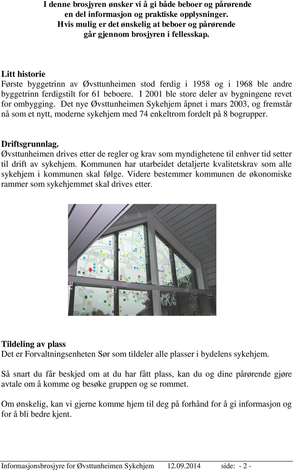 Det nye Øvsttunheimen Sykehjem åpnet i mars 2003, og fremstår nå som et nytt, moderne sykehjem med 74 enkeltrom fordelt på 8 bogrupper. Driftsgrunnlag.