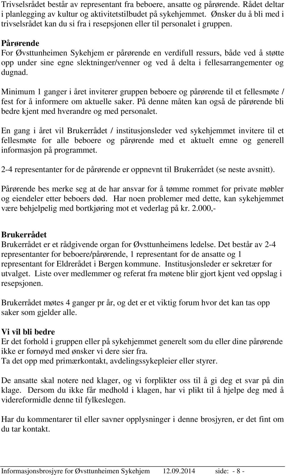 Pårørende For Øvsttunheimen Sykehjem er pårørende en verdifull ressurs, både ved å støtte opp under sine egne slektninger/venner og ved å delta i fellesarrangementer og dugnad.