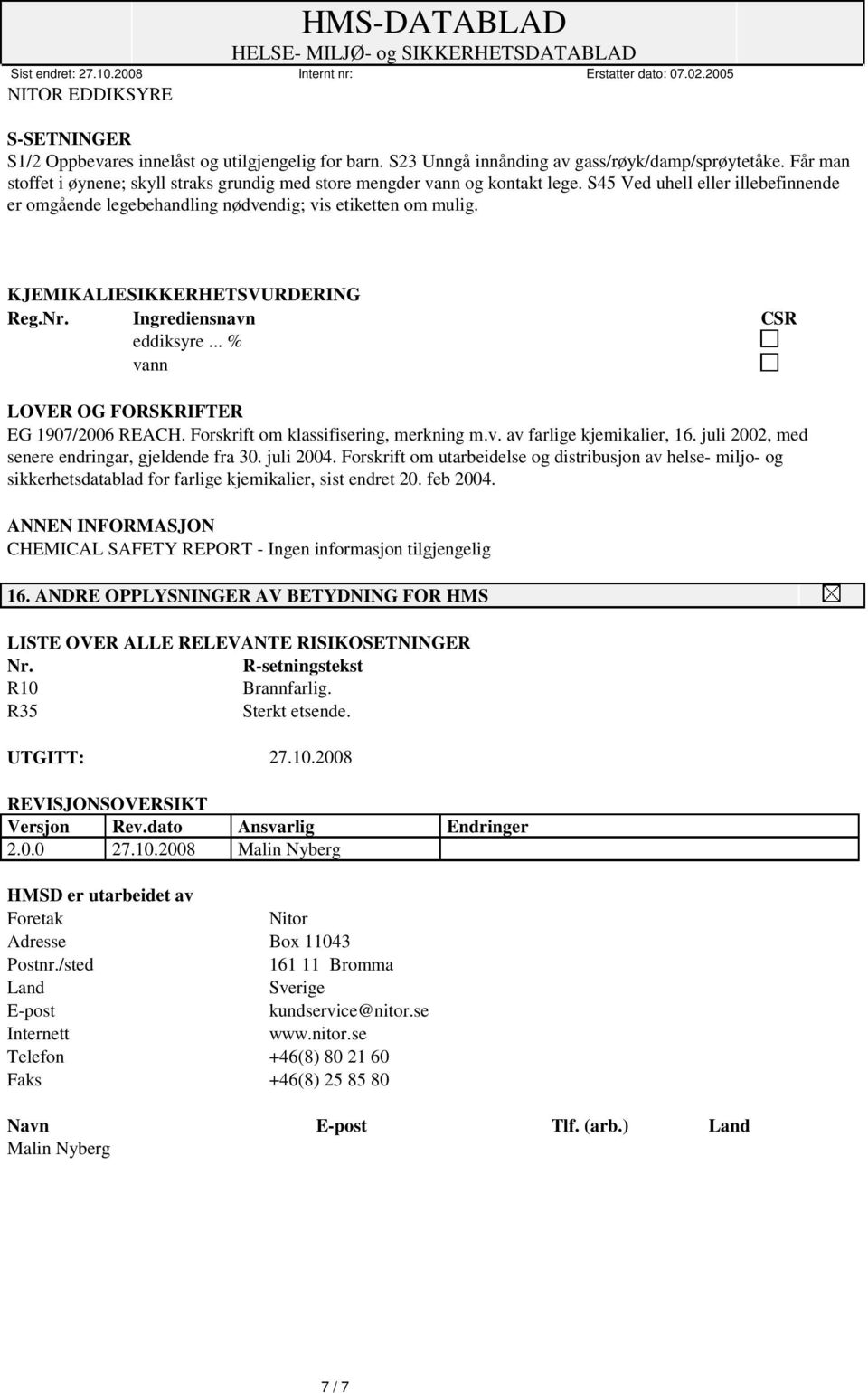 KJEMIKALIESIKKERHETSVURDERING Reg.Nr. Ingrediensnavn CSR eddiksyre... % vann LOVER OG FORSKRIFTER EG 1907/2006 REACH. Forskrift om klassifisering, merkning m.v. av farlige kjemikalier, 16.