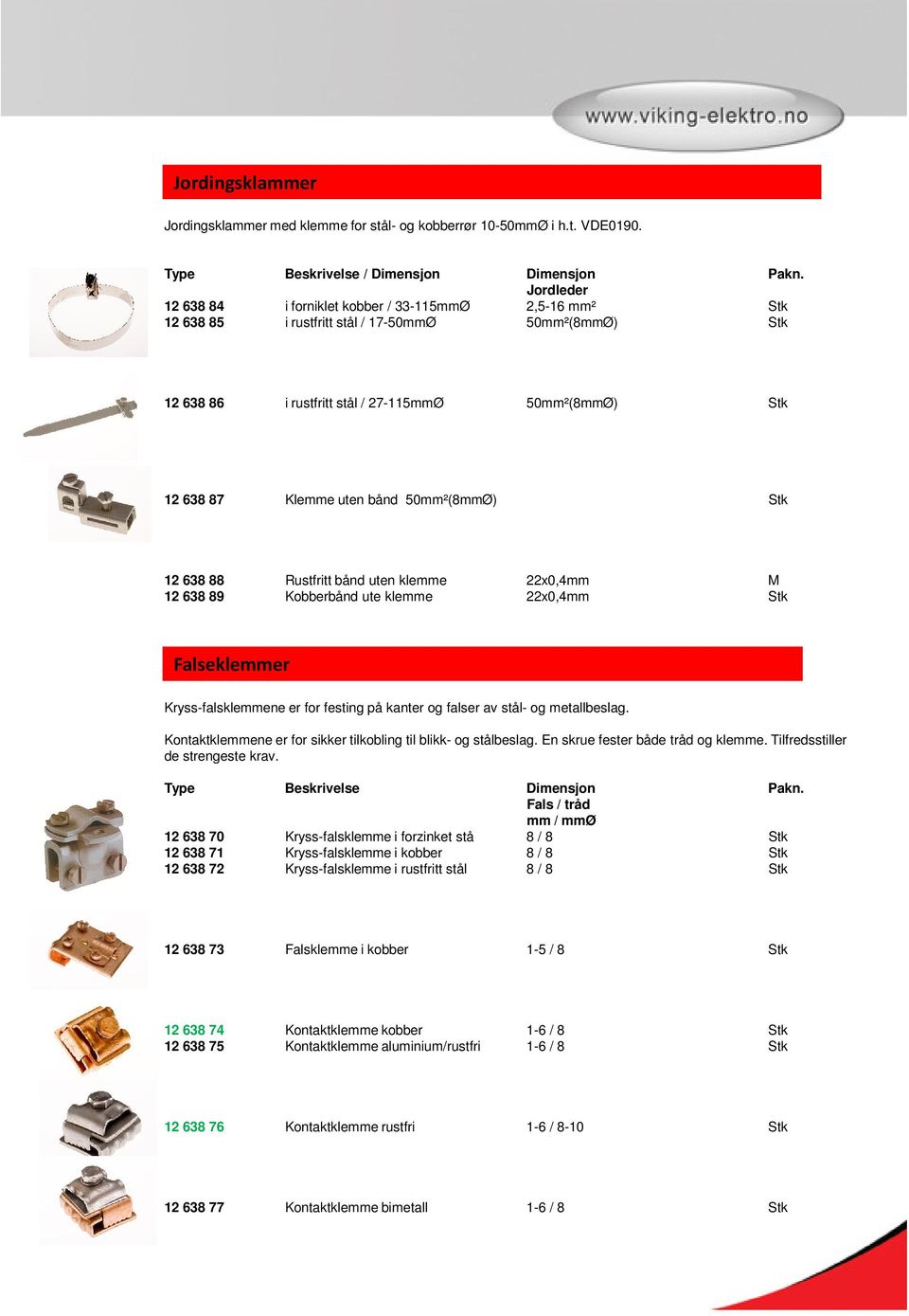 bånd 50mm²(8mmØ) Stk 12 638 88 Rustfritt bånd uten klemme 22x0,4mm M 12 638 89 Kobberbånd ute klemme 22x0,4mm Stk Falseklemmer Kryss-falsklemmene er for festing på kanter og falser av stål- og