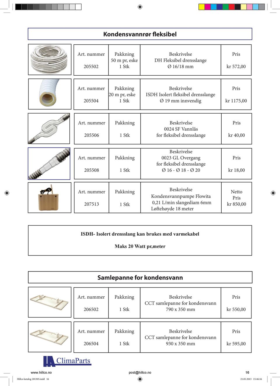 18 meter kr 572,00 kr 1175,00 kr 40,00 kr 18,00 kr 850,00 ISDH- Isolert drensslang kan brukes med varmekabel Maks 20 Watt pr,meter Samlepanne for kondensvann www.hillco.