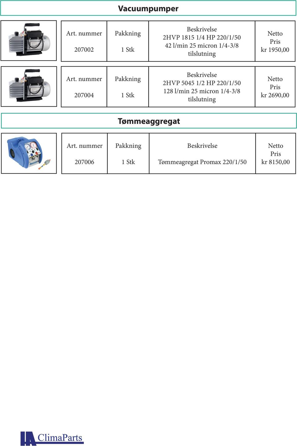 150 cm med koffert 1/4 x 5/16 kr 1125,00 207504 Digital manifold i koffert uten slanger kr 3300,00 207506 Manifold uten slanger og koffert kr 640,00