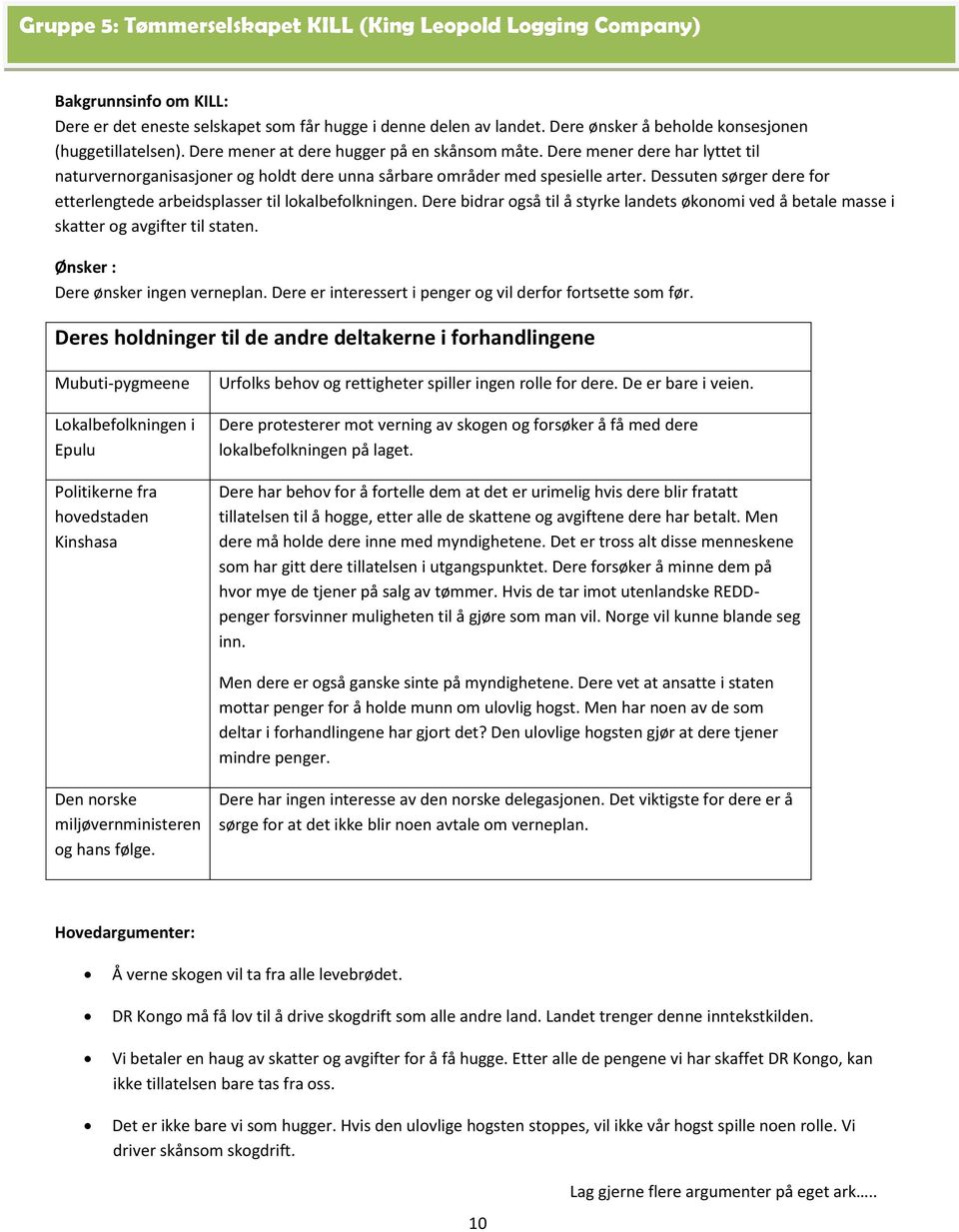 Dere mener dere har lyttet til naturvernorganisasjoner og holdt dere unna sårbare områder med spesielle arter. Dessuten sørger dere for etterlengtede arbeidsplasser til lokalbefolkningen.