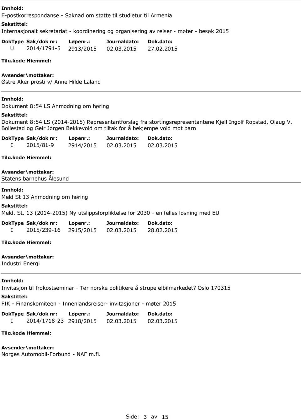 Bollestad og Geir Jørgen Bekkevold om tiltak for å bekjempe vold mot barn 2015/81-9 2914/2015 Statens barnehus Ålesund Meld St 13 Anmodning om høring Meld. St. 13 (2014-2015) Ny utslippsforpliktelse for 2030 - en felles løsning med E 2015/239-16 2915/2015 28.