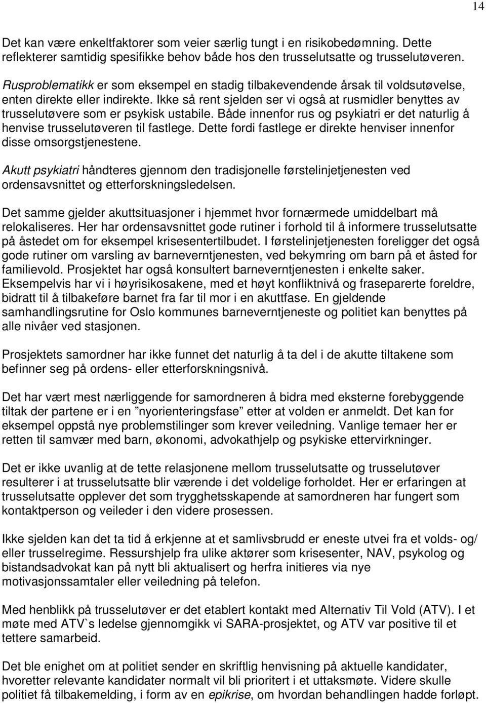 Ikke så rent sjelden ser vi også at rusmidler benyttes av trusselutøvere som er psykisk ustabile. Både innenfor rus og psykiatri er det naturlig å henvise trusselutøveren til fastlege.