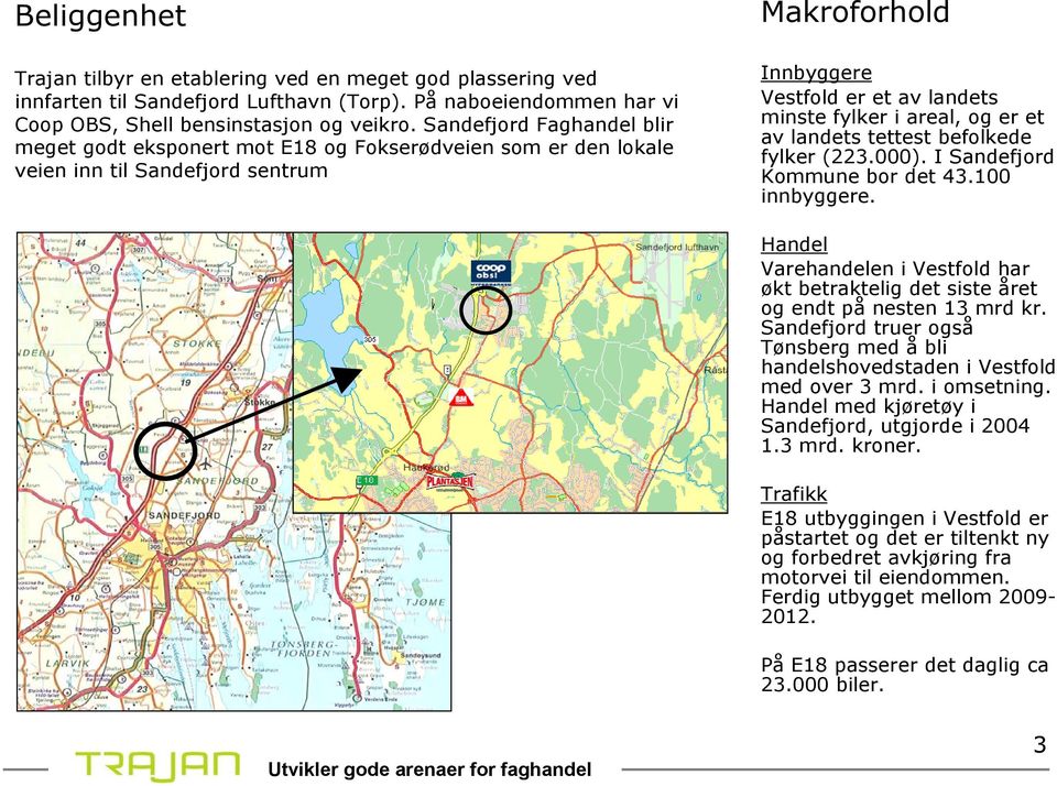 er et av landets tettest befolkede fylker (223.000). I Sandefjord Kommune bor det 43.100 innbyggere. Handel Varehandelen i Vestfold har økt betraktelig det siste året og endt på nesten 13 mrd kr.