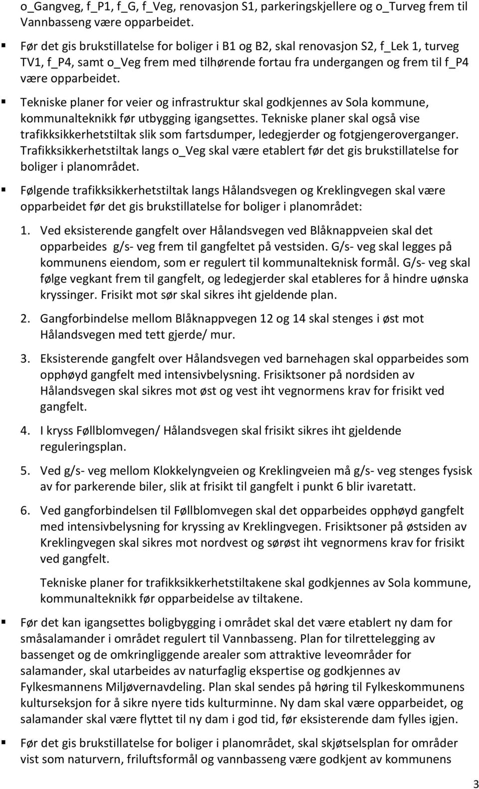 Tekniske planer for veier og infrastruktur skal godkjennes av Sola kommune, kommunalteknikk før utbygging igangsettes.