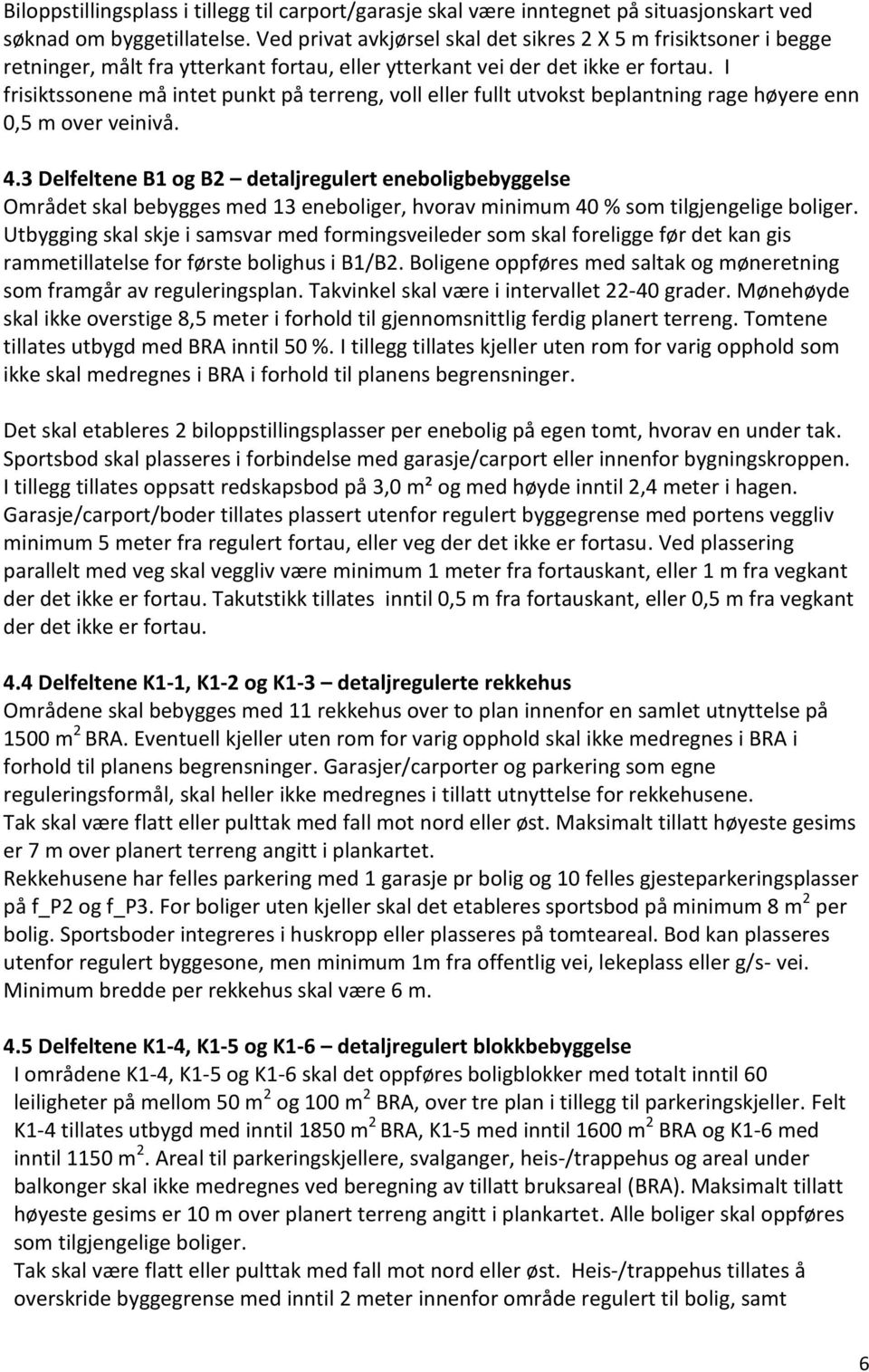 I frisiktssonene må intet punkt på terreng, voll eller fullt utvokst beplantning rage høyere enn 0,5 m over veinivå. 4.