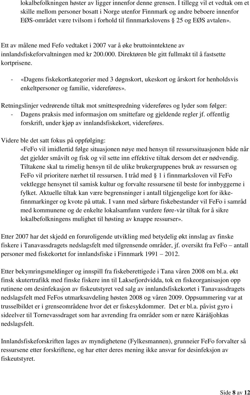 Ett av målene med Fefo vedtaket i 2007 var å øke bruttoinntektene av innlandsfiskeforvaltningen med kr 200.000. Direktøren ble gitt fullmakt til å fastsette kortprisene.